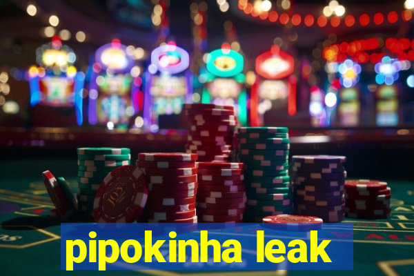 pipokinha leak